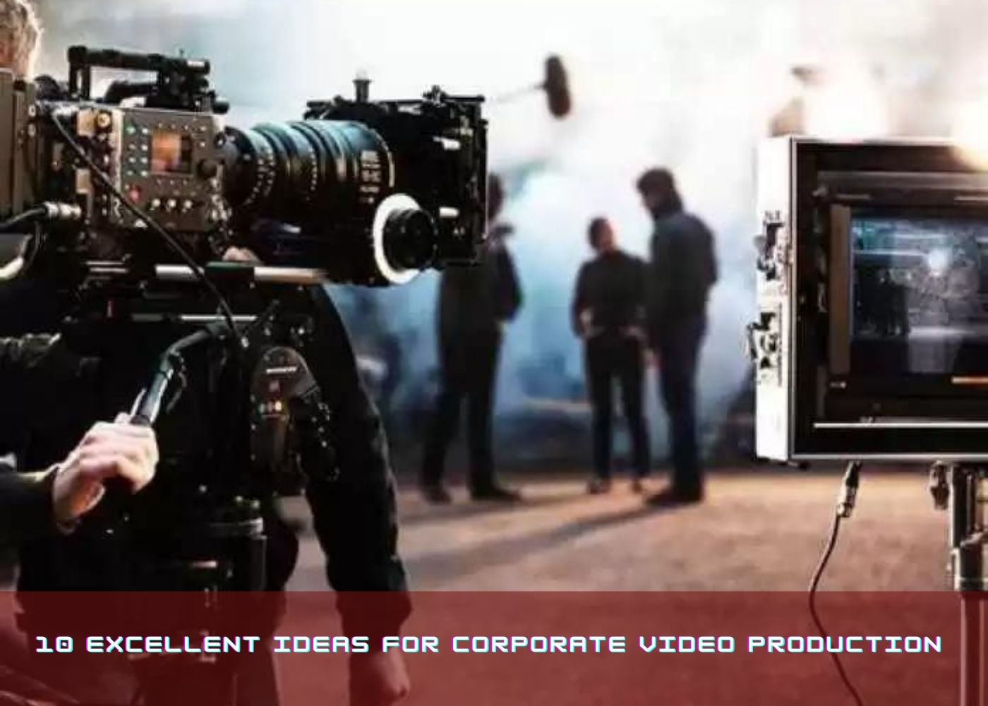 10 Excellent Ideas for Corporate Video Production 