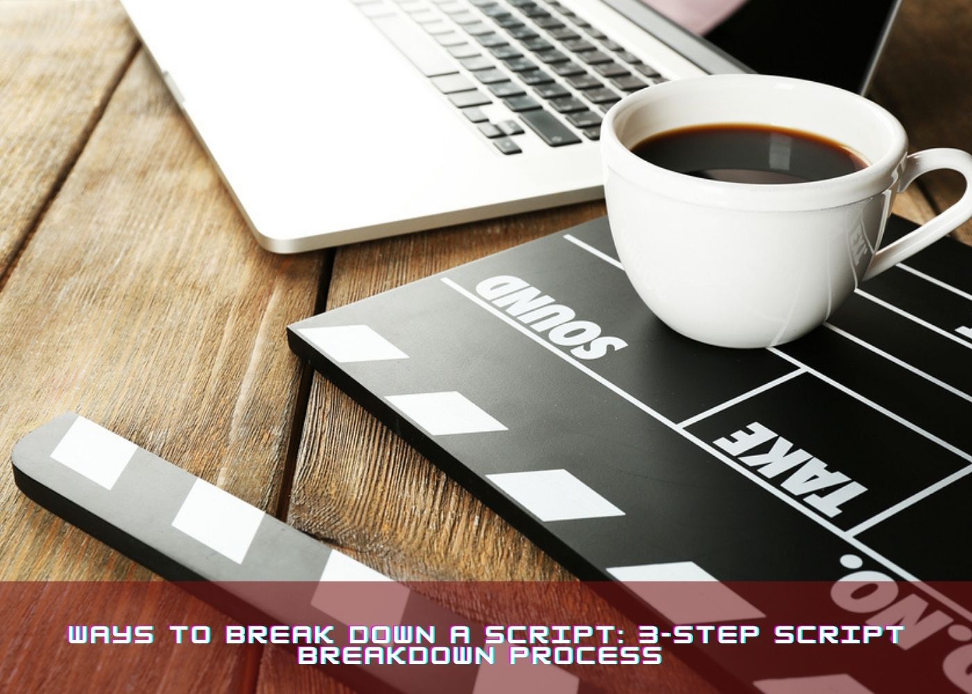 Ways to Break Down a Script: 3-Step Script Breakdown Process 